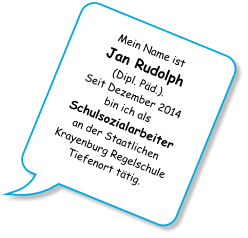 Mein Name ist  Jan Rudolph  (Dipl. Päd.).  Seit Dezember 2014  bin ich als Schulsozialarbeiter  an der Staatlichen Krayenburg Regelschule Tiefenort tätig.